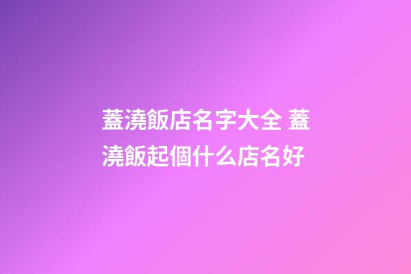 蓋澆飯店名字大全 蓋澆飯起個什么店名好-第1張-店鋪起名-玄機派